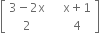 open square brackets table row cell 3 minus 2 straight x end cell cell space space space space straight x plus 1 end cell row 2 cell space space space space 4 end cell end table close square brackets