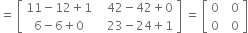 equals space open square brackets table row cell 11 minus 12 plus 1 end cell cell space space space 42 minus 42 plus 0 end cell row cell 6 minus 6 plus 0 end cell cell space space space 23 minus 24 plus 1 end cell end table close square brackets space equals space open square brackets table row 0 cell space space 0 end cell row 0 cell space space 0 end cell end table close square brackets