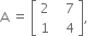 straight A space equals space open square brackets table row 2 cell space space space 7 end cell row 1 cell space space space 4 end cell end table close square brackets comma space space