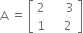 straight A space equals space open square brackets table row 2 cell space space space space space 3 end cell row 1 cell space space space space 2 end cell end table close square brackets