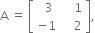 straight A space equals space open square brackets table row cell space space 3 end cell cell space space space space 1 end cell row cell negative 1 end cell cell space space space space 2 end cell end table close square brackets comma