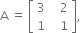 straight A space equals space open square brackets table row 3 cell space space space 2 end cell row 1 cell space space space 1 end cell end table close square brackets comma