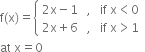 straight f left parenthesis straight x right parenthesis equals open curly brackets table attributes columnalign left end attributes row cell 2 straight x minus 1 space space space comma space space space if space straight x less than 0 end cell row cell 2 straight x plus 6 space space space comma space space space if space straight x greater than 1 end cell end table close
at space straight x equals 0