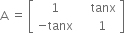 straight A space equals space open square brackets table row 1 cell space space space space tanx end cell row cell negative tanx end cell cell space space space 1 end cell end table close square brackets