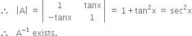 therefore space space space open vertical bar straight A close vertical bar space equals space open vertical bar table row 1 cell space space space space tanx end cell row cell negative tanx end cell cell space space space 1 end cell end table close vertical bar space equals space 1 plus tan squared straight x space equals space sec squared straight x
therefore space space space straight A to the power of negative 1 end exponent space exists. space
