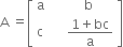 straight A space equals open square brackets table row straight a cell space space space space straight b end cell row straight c cell space space space space space fraction numerator 1 plus bc over denominator straight a end fraction end cell end table close square brackets