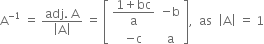 straight A to the power of negative 1 end exponent space equals space fraction numerator adj. space straight A over denominator open vertical bar straight A close vertical bar end fraction space equals space open square brackets table row cell fraction numerator 1 plus bc over denominator straight a end fraction end cell cell negative straight b end cell row cell negative straight c end cell straight a end table close square brackets comma space space as space space open vertical bar straight A close vertical bar space equals space 1