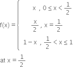 straight f left parenthesis straight x right parenthesis equals open curly brackets table row cell space space space space space space space straight x space space comma space 0 less or equal than straight x less than 1 half end cell row cell straight x over 2 space comma space straight x equals 1 half end cell row cell space 1 minus straight x space space comma space 1 half less than straight x less or equal than 1 end cell end table close
at space straight x equals 1 half