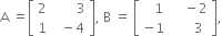 straight A space equals open square brackets table row 2 cell space space space space space space space 3 end cell row 1 cell space space minus 4 end cell end table close square brackets comma space straight B space equals space open square brackets table row cell space space space 1 end cell cell space space space space minus 2 end cell row cell negative 1 end cell cell space space space space space space 3 end cell end table close square brackets comma