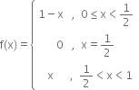 straight f left parenthesis straight x right parenthesis equals open curly brackets table row cell 1 minus straight x space space space comma space space 0 less or equal than straight x less than 1 half end cell row cell 0 space space space comma space space straight x equals 1 half end cell row cell space space space straight x space space space space space space comma space space 1 half less than straight x less than 1 end cell end table close