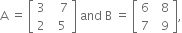 straight A space equals space open square brackets table row 3 cell space space space 7 end cell row 2 cell space space 5 end cell end table close square brackets space and space straight B space equals space open square brackets table row 6 cell space space 8 end cell row 7 cell space space 9 end cell end table close square brackets comma