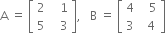 straight A space equals space open square brackets table row 2 cell space space space 1 end cell row 5 cell space space space 3 end cell end table close square brackets comma space space space straight B space equals space open square brackets table row 4 cell space space space 5 end cell row 3 cell space space 4 end cell end table close square brackets