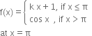 straight f left parenthesis straight x right parenthesis equals open curly brackets table attributes columnalign left end attributes row cell straight k space straight x plus 1 comma space if space straight x less or equal than straight pi end cell row cell cos space straight x space space comma space if space straight x greater than straight pi end cell end table close
at space straight x equals straight pi