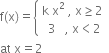 straight f left parenthesis straight x right parenthesis equals open curly brackets table attributes columnalign left end attributes row cell straight k space straight x squared space comma space straight x greater or equal than 2 end cell row cell space space 3 space space space comma space straight x less than 2 end cell end table close
at space straight x equals 2