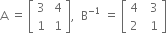 straight A space equals space open square brackets table row 3 cell space 4 end cell row 1 cell space 1 end cell end table close square brackets comma space space straight B to the power of negative 1 end exponent space equals space open square brackets table row 4 cell space space 3 end cell row 2 cell space space 1 end cell end table close square brackets