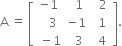 straight A space equals space open square brackets table row cell negative 1 end cell cell space space 1 end cell cell space space 2 end cell row cell space space space 3 end cell cell negative 1 end cell cell space space 1 space end cell row cell space minus 1 end cell cell space space 3 end cell cell space 4 end cell end table close square brackets.