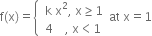 straight f left parenthesis straight x right parenthesis equals open curly brackets table attributes columnalign left end attributes row cell space straight k space straight x squared comma space straight x greater or equal than 1 end cell row cell space 4 space space space space comma space straight x less than 1 end cell end table close at space straight x equals 1