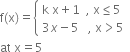 straight f left parenthesis straight x right parenthesis equals open curly brackets table attributes columnalign left end attributes row cell straight k space straight x plus 1 space space comma space straight x less or equal than 5 end cell row cell 3 x minus 5 space space space comma space straight x greater than 5 end cell end table close
at space straight x equals 5