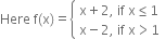 Here space straight f left parenthesis straight x right parenthesis equals open curly brackets table attributes columnalign left end attributes row cell straight x plus 2 comma space if space straight x less or equal than 1 end cell row cell straight x minus 2 comma space if space straight x greater than 1 end cell end table close