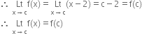 therefore space Lt with straight x rightwards arrow straight c below straight f left parenthesis straight x right parenthesis equals Lt with straight x rightwards arrow straight c below left parenthesis straight x minus 2 right parenthesis equals straight c minus 2 equals straight f left parenthesis straight c right parenthesis
therefore space Lt with straight x rightwards arrow straight c below straight f left parenthesis straight x right parenthesis equals straight f left parenthesis straight c right parenthesis