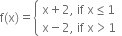 straight f left parenthesis straight x right parenthesis equals open curly brackets table attributes columnalign left end attributes row cell straight x plus 2 comma space if space straight x less or equal than 1 end cell row cell straight x minus 2 comma space if space straight x greater than 1 end cell end table close