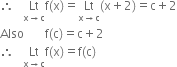 therefore space space space Lt with straight x rightwards arrow straight c below straight f left parenthesis straight x right parenthesis equals Lt with straight x rightwards arrow straight c below left parenthesis straight x plus 2 right parenthesis equals straight c plus 2
Also space space space space space space space straight f left parenthesis straight c right parenthesis equals straight c plus 2
therefore space space space Lt with straight x rightwards arrow straight c below straight f left parenthesis straight x right parenthesis equals straight f left parenthesis straight c right parenthesis