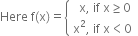 Here space straight f left parenthesis straight x right parenthesis equals open curly brackets table attributes columnalign left end attributes row cell space space straight x comma space if space straight x greater or equal than 0 end cell row cell straight x squared comma space if space straight x less than 0 end cell end table close