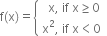 straight f left parenthesis straight x right parenthesis equals open curly brackets table attributes columnalign left end attributes row cell space space straight x comma space if space straight x greater or equal than 0 end cell row cell straight x squared comma space if space straight x less than 0 end cell end table close