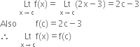 space space space space space space space space space stack space Lt with straight x rightwards arrow straight c below straight f left parenthesis straight x right parenthesis equals space Lt with straight x rightwards arrow straight c below left parenthesis 2 straight x minus 3 right parenthesis equals 2 straight c minus 3
Also space space space space space space space space space straight f left parenthesis straight c right parenthesis equals 2 straight c minus 3
therefore space space space space space Lt with straight x rightwards arrow straight c below straight f left parenthesis straight x right parenthesis equals straight f left parenthesis straight c right parenthesis