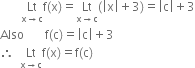 space space space space space space space Lt with straight x rightwards arrow straight c below straight f left parenthesis straight x right parenthesis equals Lt with straight x rightwards arrow straight c below left parenthesis open vertical bar straight x close vertical bar plus 3 right parenthesis equals open vertical bar straight c close vertical bar plus 3
Also space space space space space space space straight f left parenthesis straight c right parenthesis equals open vertical bar straight c close vertical bar plus 3
therefore space space Lt with straight x rightwards arrow straight c below straight f left parenthesis straight x right parenthesis equals straight f left parenthesis straight c right parenthesis