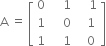 straight A space equals space open square brackets table row 0 cell space space space space 1 end cell cell space space space space 1 end cell row 1 cell space space space space 0 end cell cell space space space 1 end cell row 1 cell space space space space 1 end cell cell space space space 0 end cell end table close square brackets