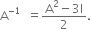 straight A to the power of negative 1 end exponent space space equals fraction numerator straight A squared minus 3 straight I over denominator 2 end fraction.