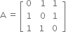 straight A space equals space open square brackets table row 0 cell space space 1 end cell cell space 1 space end cell row 1 cell space space 0 end cell 1 row 1 cell space 1 end cell 0 end table close square brackets