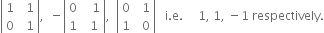open vertical bar table row 1 cell space space 1 end cell row 0 cell space space 1 end cell end table close vertical bar comma space space minus open vertical bar table row 0 cell space space space 1 end cell row 1 cell space space 1 end cell end table close vertical bar comma space space open vertical bar table row 0 cell space space 1 end cell row 1 cell space space 0 end cell end table close vertical bar space space space straight i. straight e. space space space space space 1 comma space 1 comma space minus 1 space respectively.