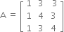 straight A space equals space open square brackets table row 1 cell space 3 end cell cell space space 3 end cell row 1 cell space 4 end cell cell space 3 end cell row 1 cell space 3 end cell cell space 4 end cell end table close square brackets