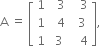 straight A space equals space open square brackets table row 1 cell space space 3 end cell cell space space space 3 end cell row 1 cell space space 4 end cell cell space space 3 end cell row 1 cell space 3 end cell cell space space space 4 end cell end table close square brackets comma