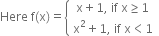 Here space straight f left parenthesis straight x right parenthesis equals open curly brackets table attributes columnalign left end attributes row cell space straight x plus 1 comma space if space straight x greater or equal than 1 end cell row cell straight x squared plus 1 comma space if space straight x less than 1 end cell end table close