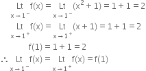 space space space space space Lt with straight x rightwards arrow 1 to the power of minus below straight f left parenthesis straight x right parenthesis equals Lt with straight x rightwards arrow 1 to the power of minus below left parenthesis straight x squared plus 1 right parenthesis equals 1 plus 1 equals 2
space space space space space Lt with straight x rightwards arrow 1 to the power of plus below straight f left parenthesis straight x right parenthesis equals Lt with straight x rightwards arrow 1 to the power of plus below left parenthesis straight x plus 1 right parenthesis equals 1 plus 1 equals 2
space space space space space space space space space space space space space space straight f left parenthesis 1 right parenthesis equals 1 plus 1 equals 2
therefore Lt with straight x rightwards arrow 1 to the power of minus below straight f left parenthesis straight x right parenthesis equals Lt with straight x rightwards arrow 1 to the power of plus below straight f left parenthesis straight x right parenthesis equals straight f left parenthesis 1 right parenthesis