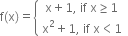 straight f left parenthesis straight x right parenthesis equals open curly brackets table attributes columnalign left end attributes row cell space straight x plus 1 comma space if space straight x greater or equal than 1 end cell row cell straight x squared plus 1 comma space if space straight x less than 1 end cell end table close