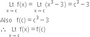 space space space space Lt with straight x rightwards arrow straight c below straight f left parenthesis straight x right parenthesis equals Lt with straight x rightwards arrow straight c below left parenthesis straight x cubed minus 3 right parenthesis equals straight c cubed minus 3
Also space space space straight f left parenthesis straight c right parenthesis equals straight c cubed minus 3
therefore space Lt with straight x rightwards arrow straight c below straight f left parenthesis straight x right parenthesis equals straight f left parenthesis straight c right parenthesis