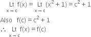 space space space space Lt with straight x rightwards arrow straight c below straight f left parenthesis straight x right parenthesis equals Lt with straight x rightwards arrow straight c below left parenthesis straight x squared plus 1 right parenthesis equals straight c squared plus 1
Also space space space straight f left parenthesis straight c right parenthesis equals straight c squared plus 1
therefore space Lt with straight x rightwards arrow straight c below straight f left parenthesis straight x right parenthesis equals straight f left parenthesis straight c right parenthesis