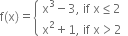 straight f left parenthesis straight x right parenthesis equals open curly brackets table attributes columnalign left end attributes row cell straight x cubed minus 3 comma space if space straight x less or equal than 2 end cell row cell straight x squared plus 1 comma space if space straight x greater than 2 end cell end table close