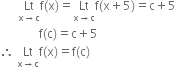 space space space space space space Lt with straight x rightwards arrow straight c below straight f left parenthesis straight x right parenthesis equals Lt with straight x rightwards arrow straight c below straight f left parenthesis straight x plus 5 right parenthesis equals straight c plus 5
space space space space space space space space space space space space space straight f left parenthesis straight c right parenthesis equals straight c plus 5
therefore space Lt with straight x rightwards arrow straight c below straight f left parenthesis straight x right parenthesis equals straight f left parenthesis straight c right parenthesis