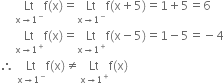 space space space space space Lt with straight x rightwards arrow 1 to the power of minus below straight f left parenthesis straight x right parenthesis equals Lt with straight x rightwards arrow 1 to the power of minus below straight f left parenthesis straight x plus 5 right parenthesis equals 1 plus 5 equals 6
space space space space space Lt with straight x rightwards arrow 1 to the power of plus below straight f left parenthesis straight x right parenthesis equals Lt with straight x rightwards arrow 1 to the power of plus below straight f left parenthesis straight x minus 5 right parenthesis equals 1 minus 5 equals negative 4
therefore space Lt with straight x rightwards arrow 1 to the power of minus below straight f left parenthesis straight x right parenthesis not equal to Lt with straight x rightwards arrow 1 to the power of plus below straight f left parenthesis straight x right parenthesis