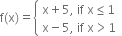 straight f left parenthesis straight x right parenthesis equals open curly brackets table attributes columnalign left end attributes row cell straight x plus 5 comma space if space straight x less or equal than 1 end cell row cell straight x minus 5 comma space if space straight x greater than 1 end cell end table close