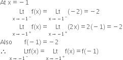 At space straight x equals negative 1
space space space space space space space space Lt with straight x rightwards arrow negative 1 to the power of minus below straight f left parenthesis straight x right parenthesis equals Lt with straight x rightwards arrow negative 1 to the power of minus below left parenthesis negative 2 right parenthesis equals negative 2
space space space space space space space space Lt with straight x rightwards arrow negative 1 to the power of plus below straight f left parenthesis straight x right parenthesis equals Lt with straight x rightwards arrow negative 1 to the power of plus below left parenthesis 2 straight x right parenthesis equals 2 left parenthesis negative 1 right parenthesis equals negative 2
Also space space space space space space space space straight f left parenthesis negative 1 right parenthesis equals negative 2
therefore space stack space space space space space space space space space space Lt with straight x rightwards arrow negative 1 to the power of minus below straight f left parenthesis straight x right parenthesis equals Lt with straight x rightwards arrow negative 1 to the power of plus below straight f left parenthesis straight x right parenthesis equals straight f left parenthesis negative 1 right parenthesis