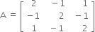 straight A space equals space open square brackets table row cell space 2 end cell cell space space space minus 1 end cell cell space space space space space space 1 end cell row cell negative 1 end cell cell space space space space space space space 2 end cell cell space space minus 1 end cell row cell space 1 end cell cell space space minus 1 end cell cell space space space space space space 2 end cell end table close square brackets