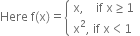 Here space straight f left parenthesis straight x right parenthesis equals open curly brackets table attributes columnalign left end attributes row cell straight x comma space space space space if space straight x greater or equal than 1 end cell row cell straight x squared comma space if space straight x less than 1 end cell end table close