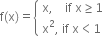 straight f left parenthesis straight x right parenthesis equals open curly brackets table attributes columnalign left end attributes row cell straight x comma space space space space if space straight x greater or equal than 1 end cell row cell straight x squared comma space if space straight x less than 1 end cell end table close