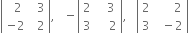 open vertical bar table row cell space space 2 end cell cell space space 3 end cell row cell negative 2 end cell cell space space 2 end cell end table close vertical bar comma space space space minus open vertical bar table row 2 cell space space space 3 end cell row 3 cell space space space space 2 end cell end table close vertical bar comma space space space open vertical bar table row 2 cell space space space space space space 2 end cell row 3 cell space space minus 2 end cell end table close vertical bar